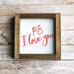 PS I Love You Sign - Farmhouse Wall Decor -  7 x 7 Inches - Jarful House